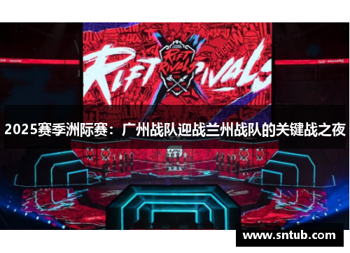 2025赛季洲际赛：广州战队迎战兰州战队的关键战之夜