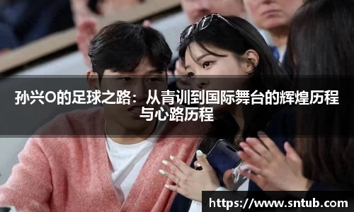 孙兴O的足球之路：从青训到国际舞台的辉煌历程与心路历程